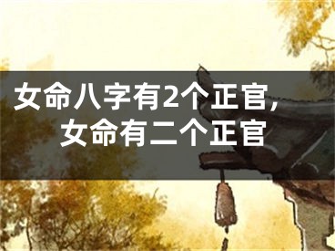 女命八字有2个正官,女命有二个正官