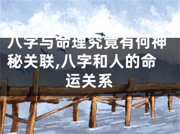 八字与命理究竟有何神秘关联,八字和人的命运关系