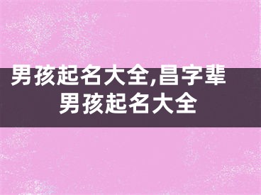 男孩起名大全,昌字辈男孩起名大全