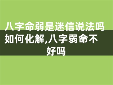 八字命弱是迷信说法吗如何化解,八字弱命不好吗