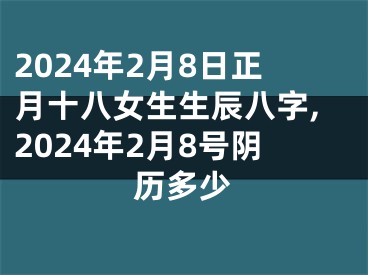 2024年2月8日正月十八女生生辰八字,2024年2月8号阴历多少