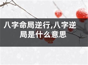 八字命局逆行,八字逆局是什么意思