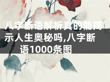 八字断语解析真的能揭示人生奥秘吗,八字断语1000条图