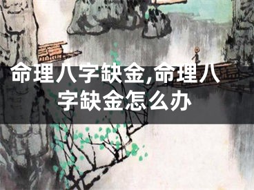 命理八字缺金,命理八字缺金怎么办