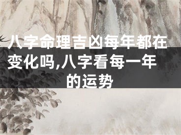 八字命理吉凶每年都在变化吗,八字看每一年的运势