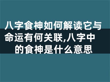 八字食神如何解读它与命运有何关联,八字中的食神是什么意思