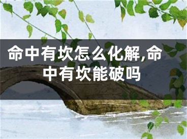 命中有坎怎么化解,命中有坎能破吗