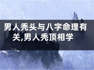 男人秃头与八字命理有关,男人秃顶相学