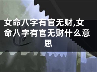 女命八字有官无财,女命八字有官无财什么意思