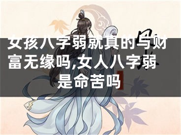 女孩八字弱就真的与财富无缘吗,女人八字弱是命苦吗