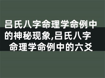 吕氏八字命理学命例中的神秘现象,吕氏八字命理学命例中的六爻