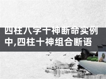 四柱八字十神断命实例中,四柱十神组合断语