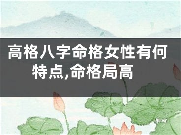 高格八字命格女性有何特点,命格局高