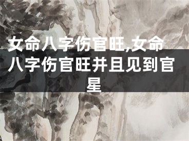 女命八字伤官旺,女命八字伤官旺并且见到官星