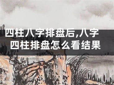 四柱八字排盘后,八字四柱排盘怎么看结果