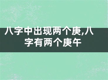 八字中出现两个庚,八字有两个庚午