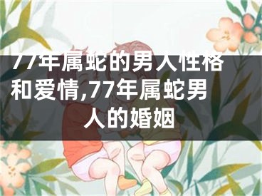 77年属蛇的男人性格和爱情,77年属蛇男人的婚姻