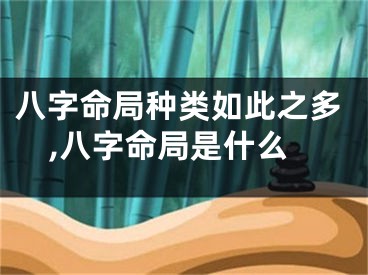 八字命局种类如此之多,八字命局是什么