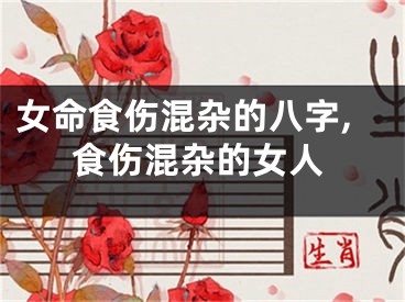 女命食伤混杂的八字,食伤混杂的女人
