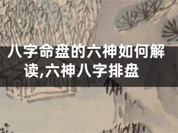 八字命盘的六神如何解读,六神八字排盘