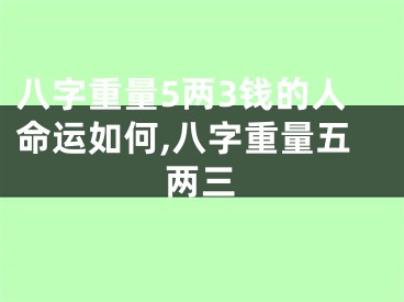 八字重量5两3钱的人命运如何,八字重量五两三