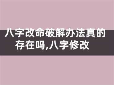 八字改命破解办法真的存在吗,八字修改