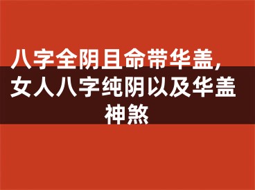 八字全阴且命带华盖,女人八字纯阴以及华盖神煞