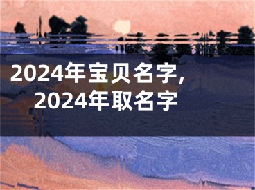 2024年宝贝名字,2024年取名字