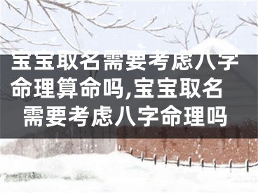 宝宝取名需要考虑八字命理算命吗,宝宝取名需要考虑八字命理吗