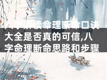 八字解读命理断命口诀大全是否真的可信,八字命理断命思路和步骤