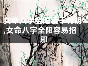 女命八字全阳藏干有阴,女命八字全阳容易招邪