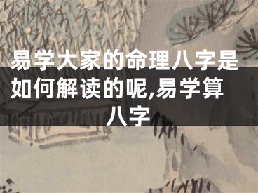 易学大家的命理八字是如何解读的呢,易学算八字