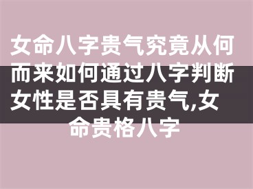 女命八字贵气究竟从何而来如何通过八字判断女性是否具有贵气,女命贵格八字