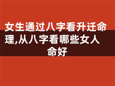 女生通过八字看升迁命理,从八字看哪些女人命好
