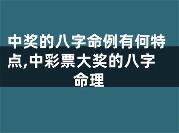 中奖的八字命例有何特点,中彩票大奖的八字命理