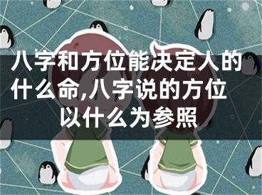 八字和方位能决定人的什么命,八字说的方位以什么为参照