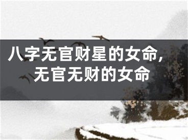 八字无官财星的女命,无官无财的女命