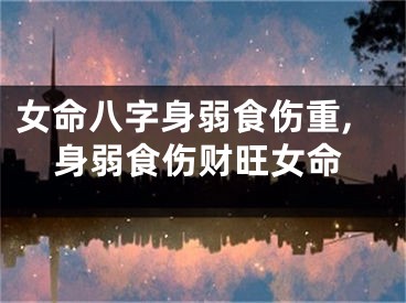 女命八字身弱食伤重,身弱食伤财旺女命