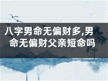 八字男命无偏财多,男命无偏财父亲短命吗