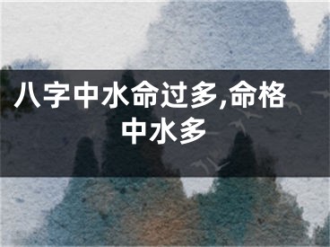 八字中水命过多,命格中水多