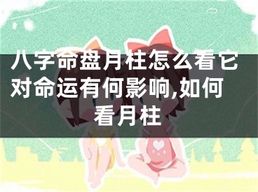 八字命盘月柱怎么看它对命运有何影响,如何看月柱
