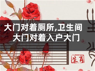 大门对着厕所,卫生间大门对着入户大门