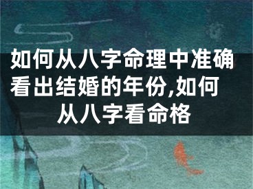 如何从八字命理中准确看出结婚的年份,如何从八字看命格