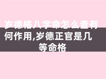 岁德格八字命怎么查有何作用,岁德正官是几等命格