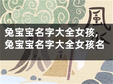兔宝宝名字大全女孩,兔宝宝名字大全女孩名
