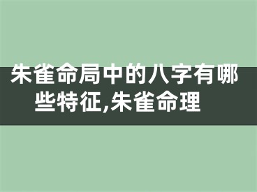 朱雀命局中的八字有哪些特征,朱雀命理