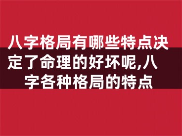八字格局有哪些特点决定了命理的好坏呢,八字各种格局的特点
