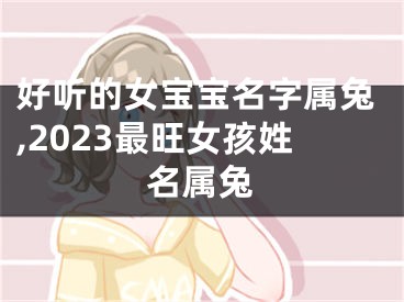 好听的女宝宝名字属兔,2023最旺女孩姓名属兔