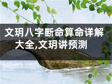 文玥八字断命算命详解大全,文玥讲预测