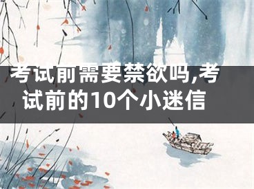 考试前需要禁欲吗,考试前的10个小迷信